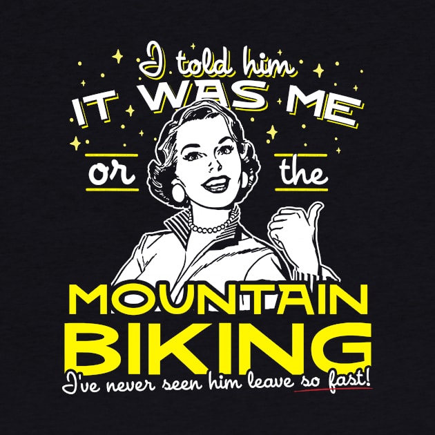 All I Said Was It Was Me Or The Mountain Biking by thingsandthings